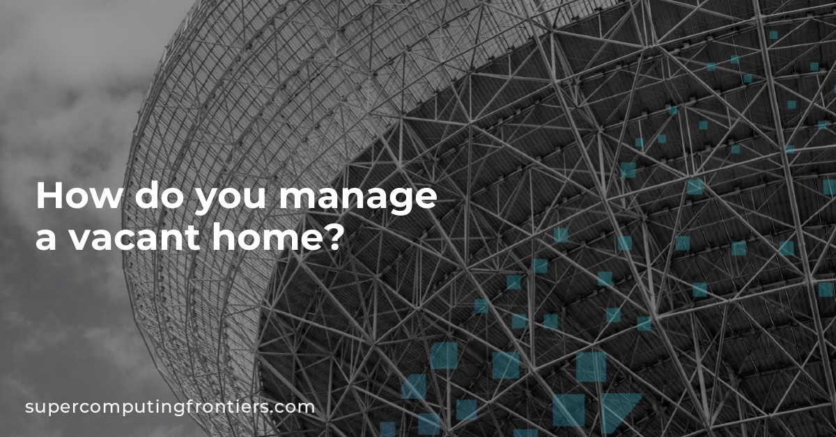 How do you manage a vacant home?