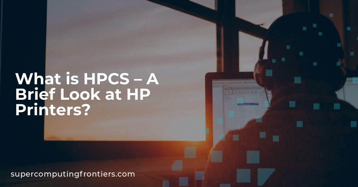 What is HPCS – A Brief Look at HP Printers?