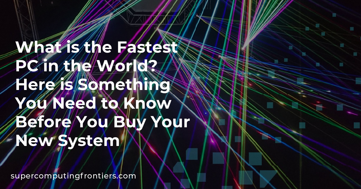 What is the Fastest PC in the World? Here is Something You Need to Know Before You Buy Your New System