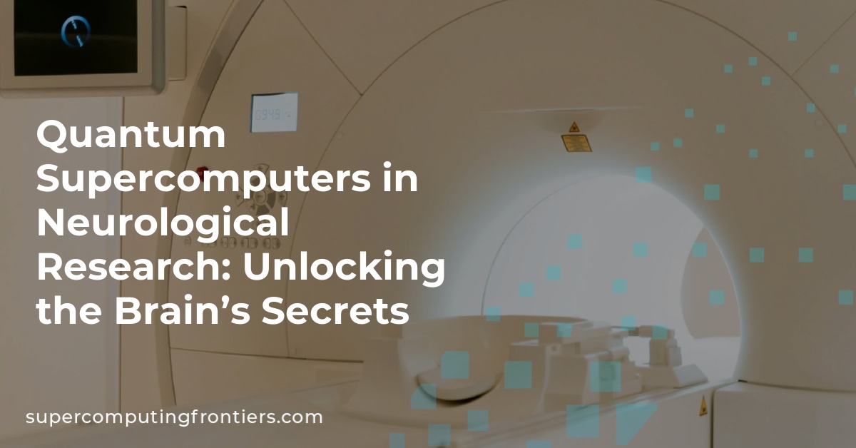 Quantum Supercomputers in Neurological Research: Unlocking the Brain’s Secrets